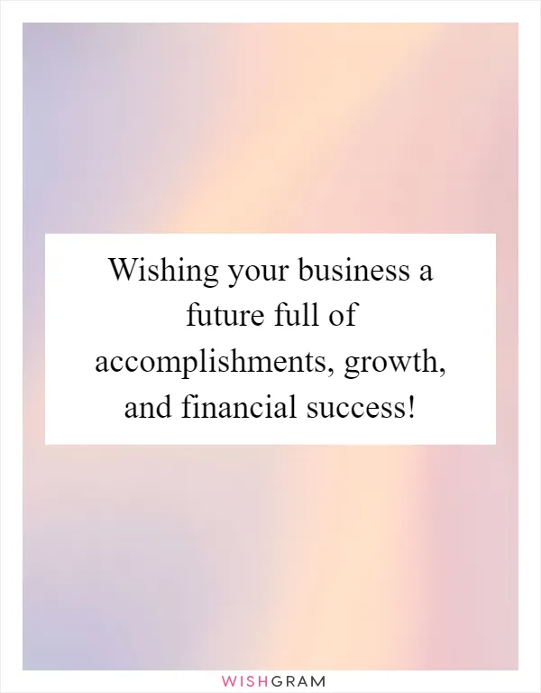 Wishing your business a future full of accomplishments, growth, and financial success!