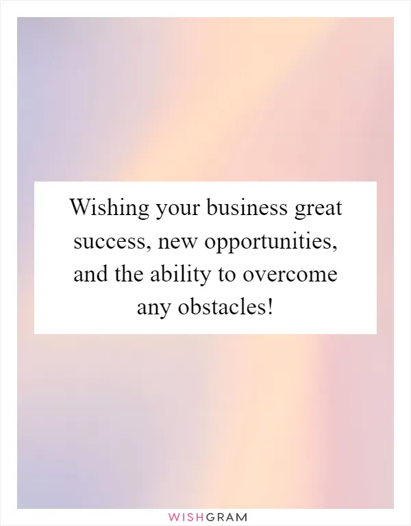 Wishing your business great success, new opportunities, and the ability to overcome any obstacles!
