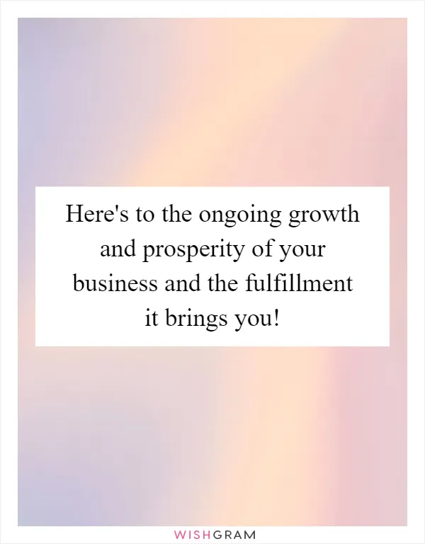 Here's to the ongoing growth and prosperity of your business and the fulfillment it brings you!