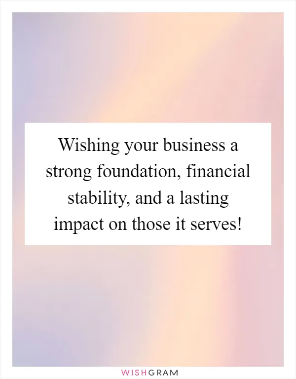 Wishing your business a strong foundation, financial stability, and a lasting impact on those it serves!
