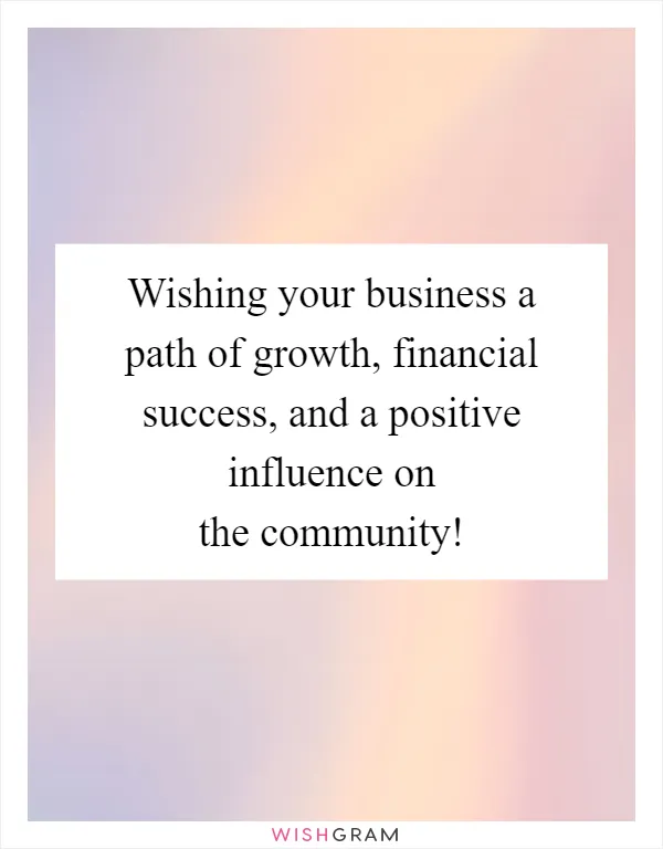 Wishing your business a path of growth, financial success, and a positive influence on the community!