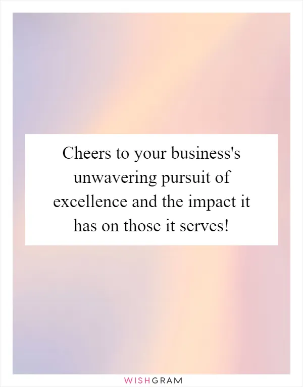 Cheers to your business's unwavering pursuit of excellence and the impact it has on those it serves!