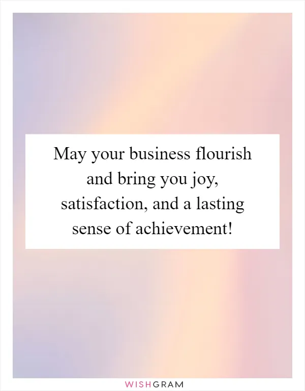 May your business flourish and bring you joy, satisfaction, and a lasting sense of achievement!