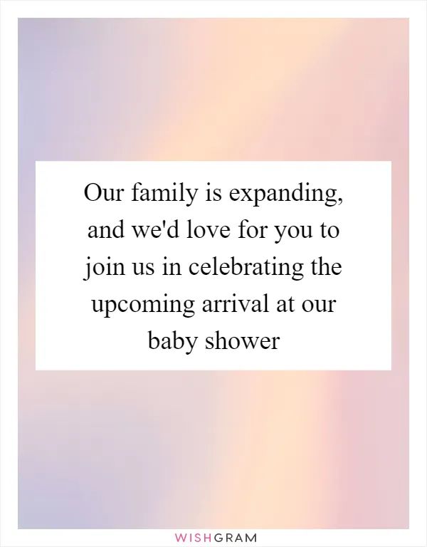 Our family is expanding, and we'd love for you to join us in celebrating the upcoming arrival at our baby shower