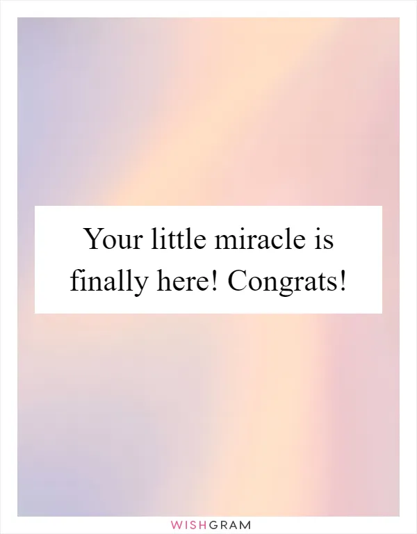 Your little miracle is finally here! Congrats!