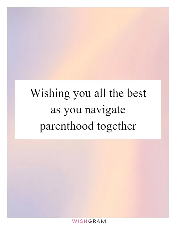 Wishing you all the best as you navigate parenthood together