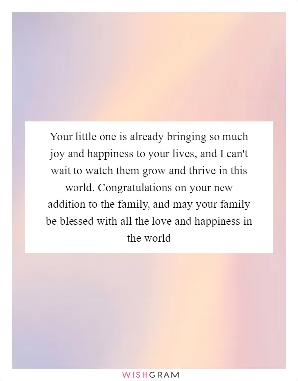 Your little one is already bringing so much joy and happiness to your lives, and I can't wait to watch them grow and thrive in this world. Congratulations on your new addition to the family, and may your family be blessed with all the love and happiness in the world