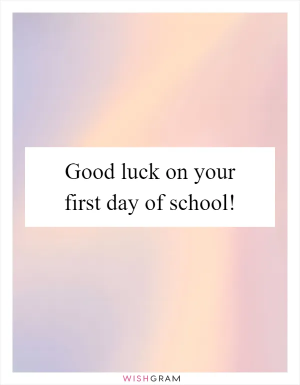 Good luck on your first day of school!