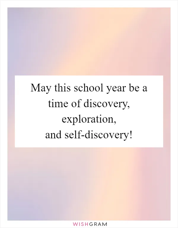 May this school year be a time of discovery, exploration, and self-discovery!