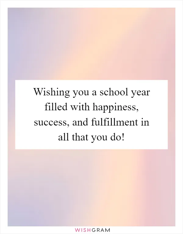Wishing you a school year filled with happiness, success, and fulfillment in all that you do!
