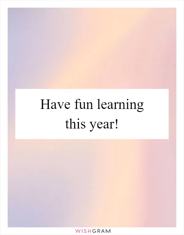 Have fun learning this year!