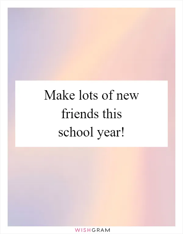 Make lots of new friends this school year!