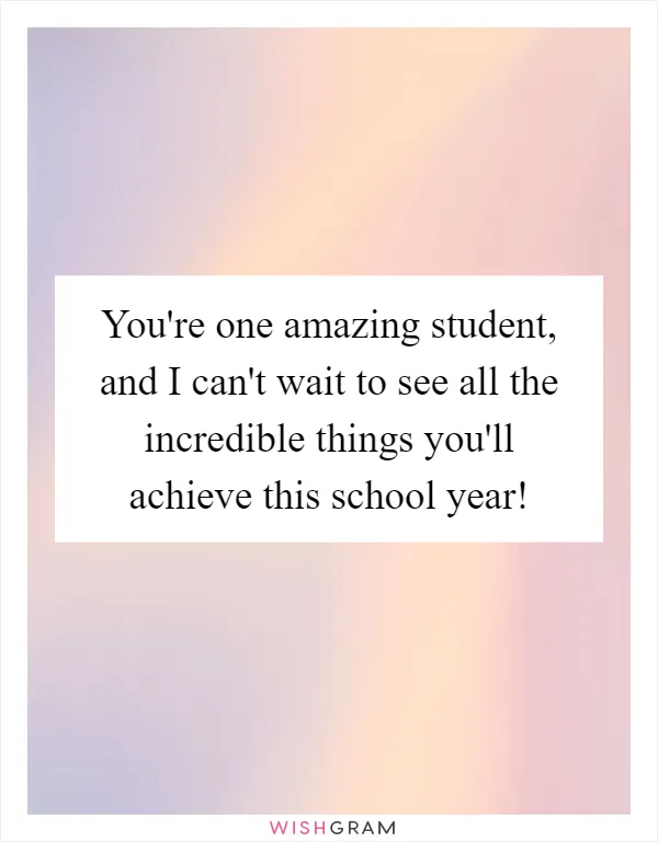 You're one amazing student, and I can't wait to see all the incredible things you'll achieve this school year!