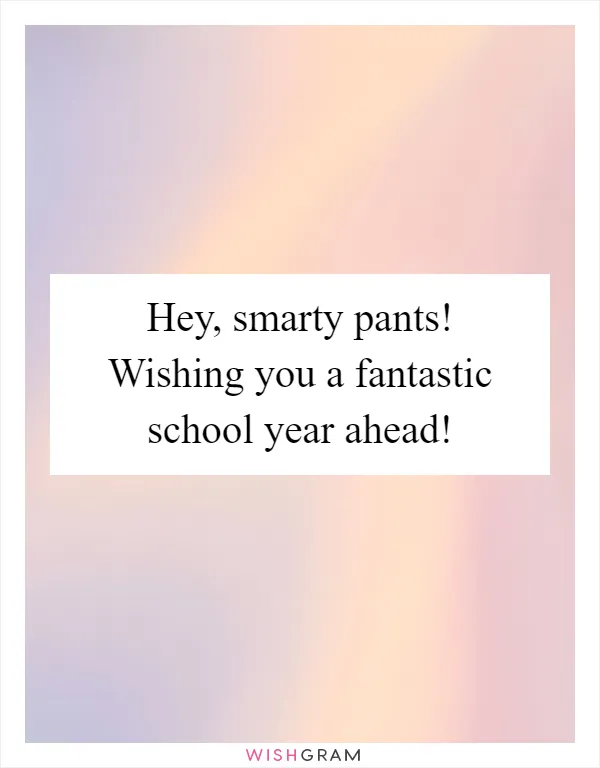 Hey, smarty pants! Wishing you a fantastic school year ahead!