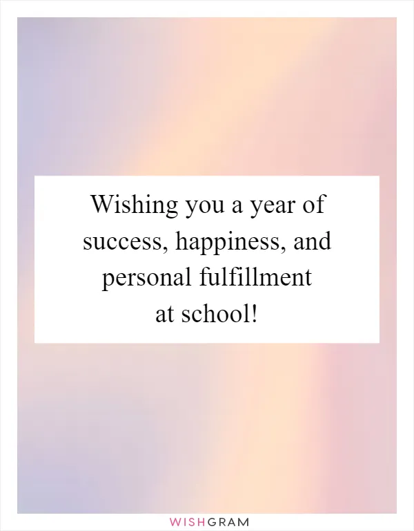 Wishing you a year of success, happiness, and personal fulfillment at school!