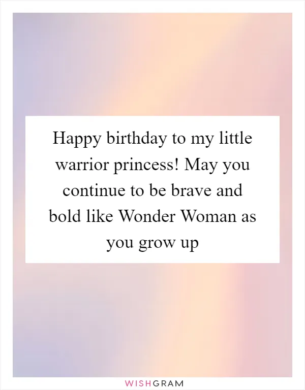 Happy birthday to my little warrior princess! May you continue to be brave and bold like Wonder Woman as you grow up