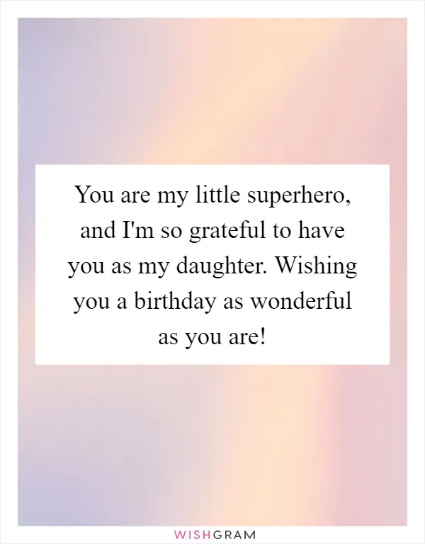 You are my little superhero, and I'm so grateful to have you as my daughter. Wishing you a birthday as wonderful as you are!