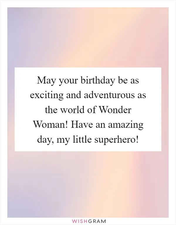 May your birthday be as exciting and adventurous as the world of Wonder Woman! Have an amazing day, my little superhero!