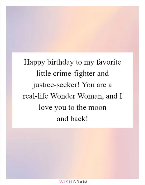 Happy birthday to my favorite little crime-fighter and justice-seeker! You are a real-life Wonder Woman, and I love you to the moon and back!