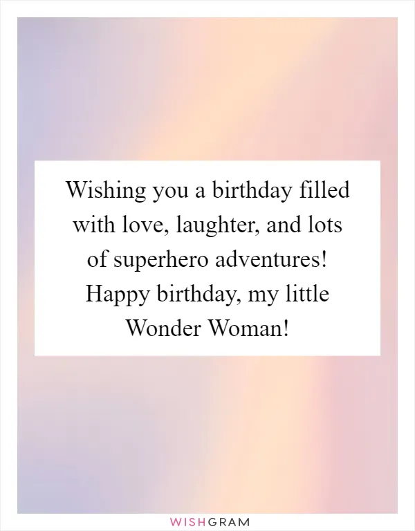 Wishing you a birthday filled with love, laughter, and lots of superhero adventures! Happy birthday, my little Wonder Woman!
