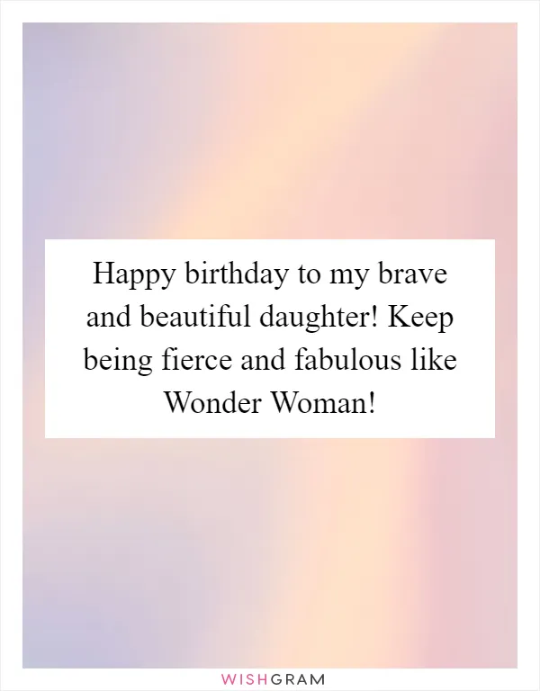 Happy birthday to my brave and beautiful daughter! Keep being fierce and fabulous like Wonder Woman!