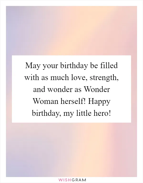 May your birthday be filled with as much love, strength, and wonder as Wonder Woman herself! Happy birthday, my little hero!
