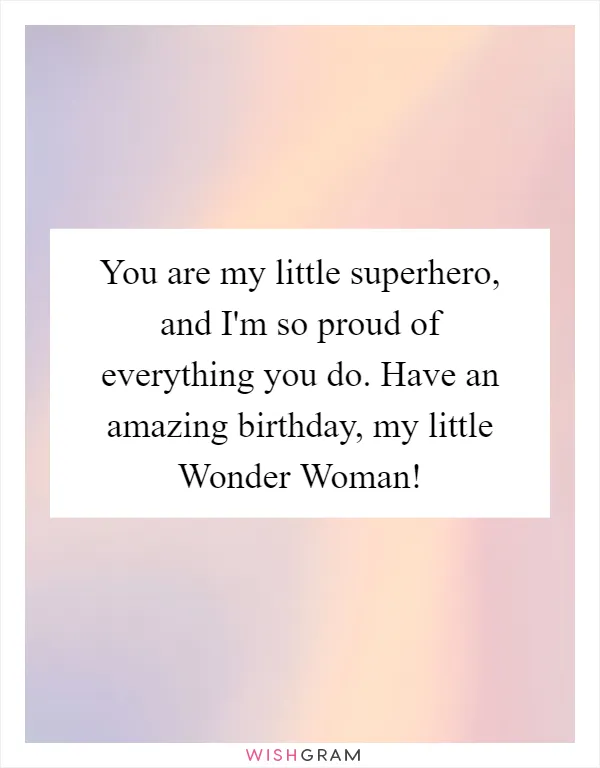 You are my little superhero, and I'm so proud of everything you do. Have an amazing birthday, my little Wonder Woman!