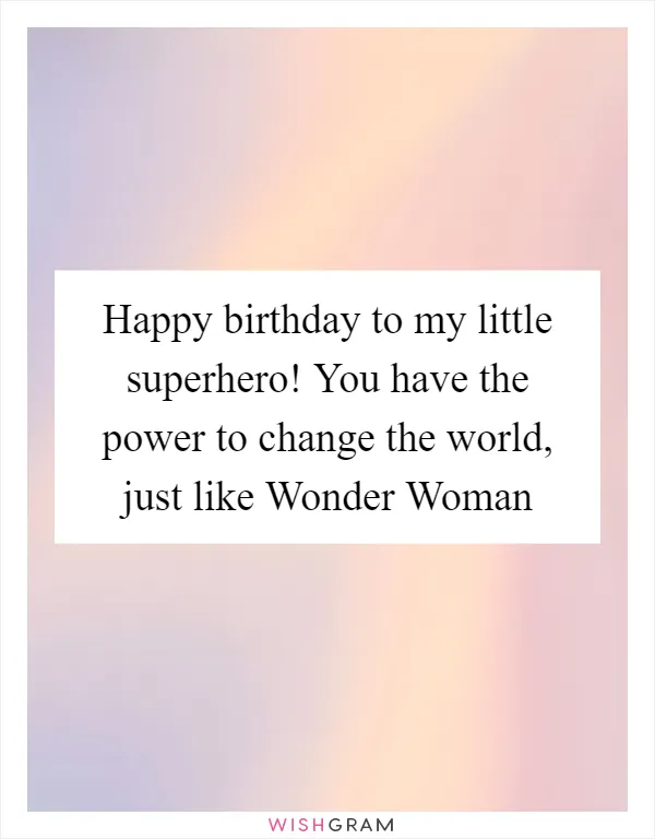 Happy birthday to my little superhero! You have the power to change the world, just like Wonder Woman