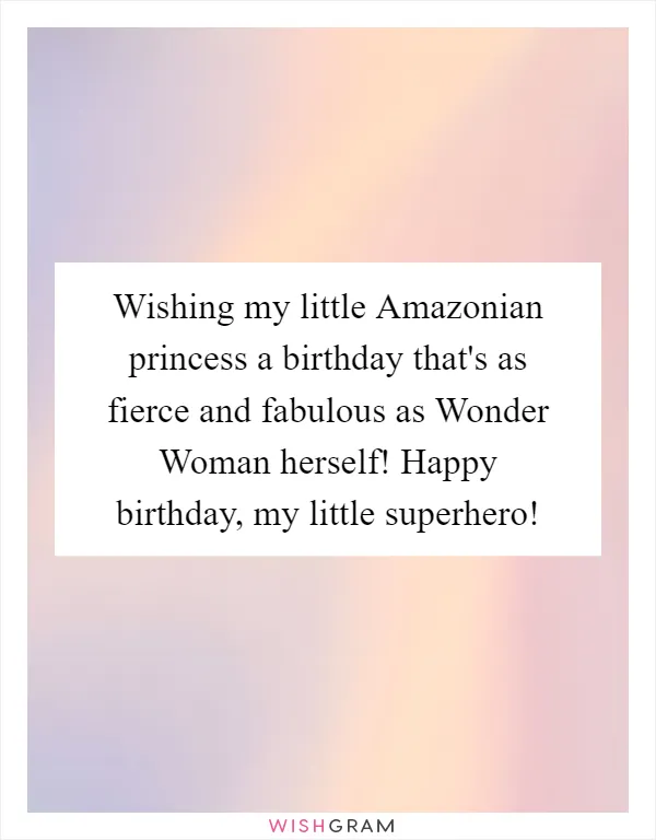 Wishing my little Amazonian princess a birthday that's as fierce and fabulous as Wonder Woman herself! Happy birthday, my little superhero!