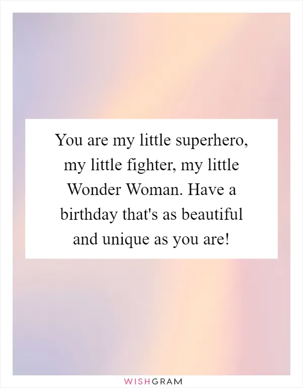 You are my little superhero, my little fighter, my little Wonder Woman. Have a birthday that's as beautiful and unique as you are!