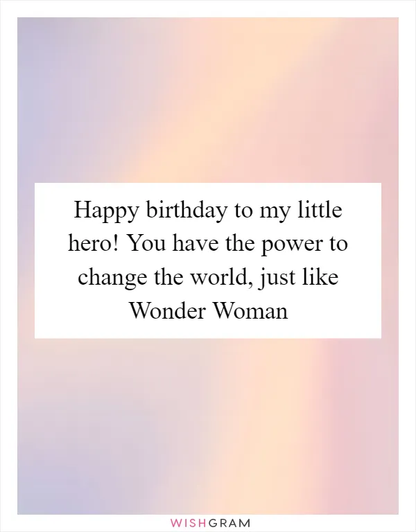 Happy birthday to my little hero! You have the power to change the world, just like Wonder Woman