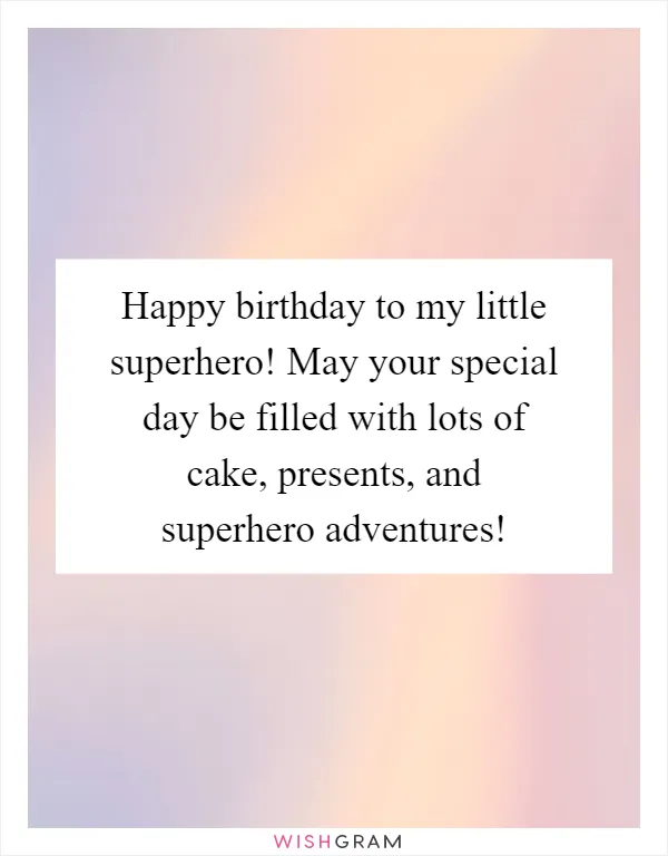 Happy birthday to my little superhero! May your special day be filled with lots of cake, presents, and superhero adventures!