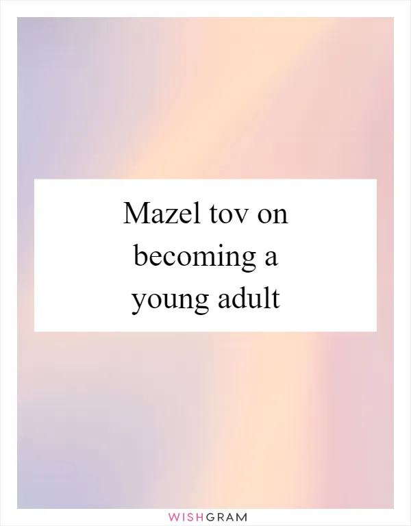 Mazel tov on becoming a young adult