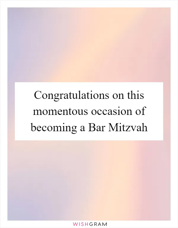 Congratulations on this momentous occasion of becoming a Bar Mitzvah