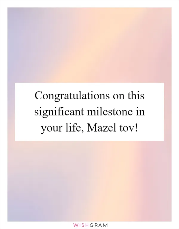Congratulations on this significant milestone in your life, Mazel tov!