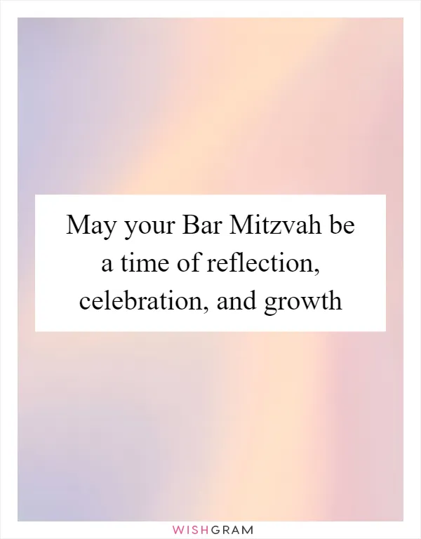 May your Bar Mitzvah be a time of reflection, celebration, and growth