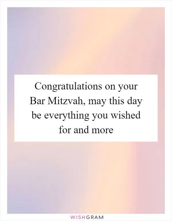 Congratulations on your Bar Mitzvah, may this day be everything you wished for and more