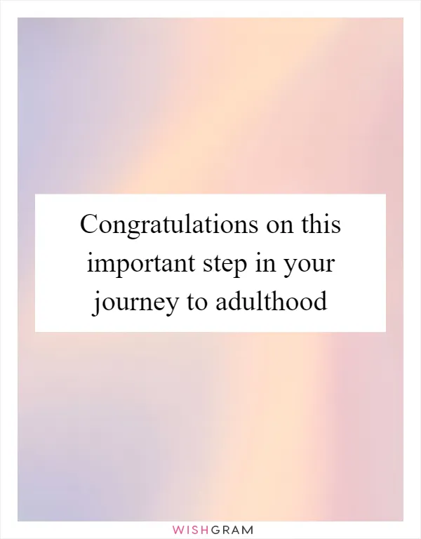 Congratulations on this important step in your journey to adulthood