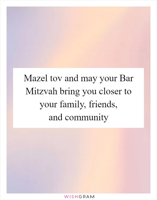 Mazel tov and may your Bar Mitzvah bring you closer to your family, friends, and community