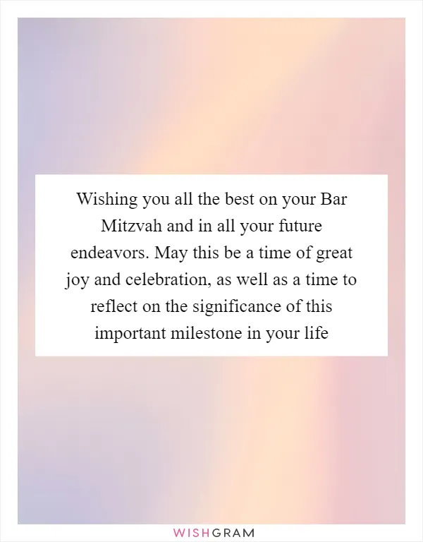 Wishing you all the best on your Bar Mitzvah and in all your future endeavors. May this be a time of great joy and celebration, as well as a time to reflect on the significance of this important milestone in your life