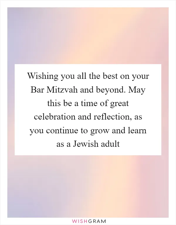 Wishing you all the best on your Bar Mitzvah and beyond. May this be a time of great celebration and reflection, as you continue to grow and learn as a Jewish adult