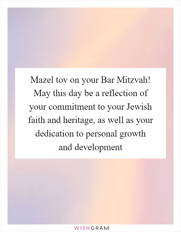 Mazel tov on your Bar Mitzvah! May this day be a reflection of your commitment to your Jewish faith and heritage, as well as your dedication to personal growth and development