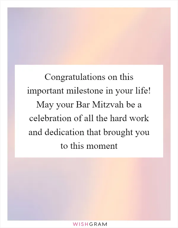 Congratulations on this important milestone in your life! May your Bar Mitzvah be a celebration of all the hard work and dedication that brought you to this moment