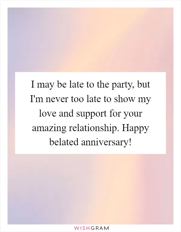 I may be late to the party, but I'm never too late to show my love and support for your amazing relationship. Happy belated anniversary!