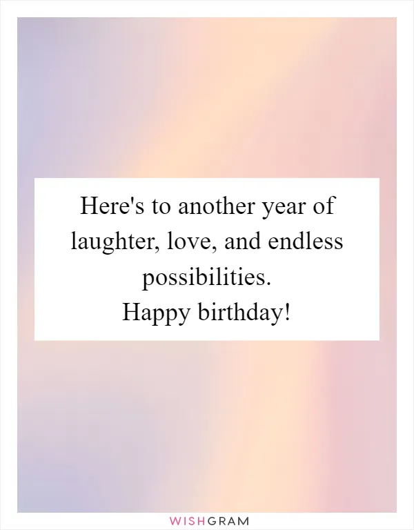 Here's to another year of laughter, love, and endless possibilities. Happy birthday!