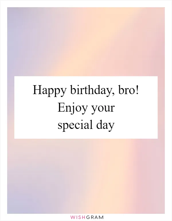 Happy birthday, bro! Enjoy your special day