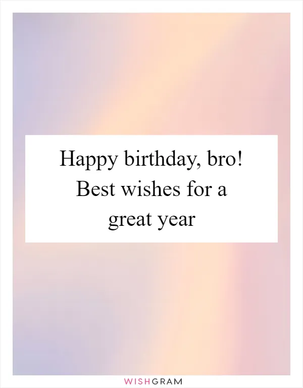 Happy birthday, bro! Best wishes for a great year