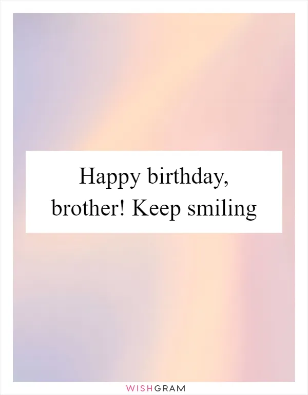 Happy birthday, brother! Keep smiling