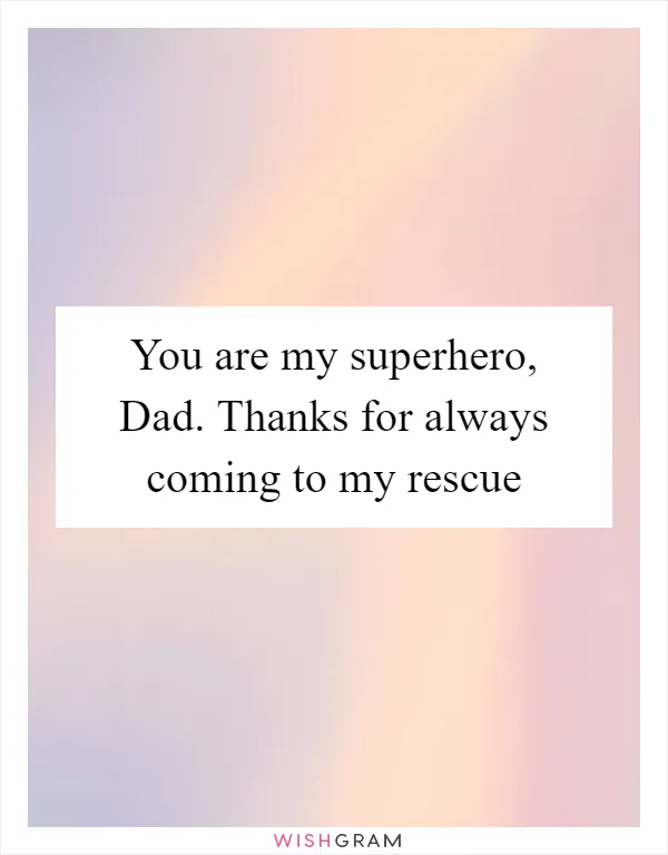 You are my superhero, Dad. Thanks for always coming to my rescue