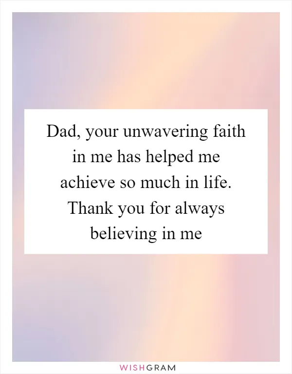Dad, your unwavering faith in me has helped me achieve so much in life. Thank you for always believing in me